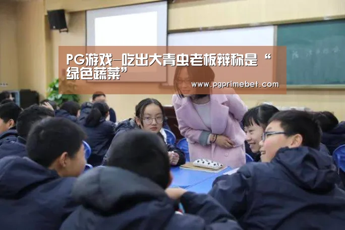 PG游戏-吃出大青虫老板辩称是“绿色蔬菜”(图1) PG品牌